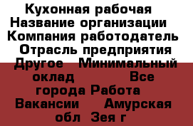 Кухонная рабочая › Название организации ­ Компания-работодатель › Отрасль предприятия ­ Другое › Минимальный оклад ­ 9 000 - Все города Работа » Вакансии   . Амурская обл.,Зея г.